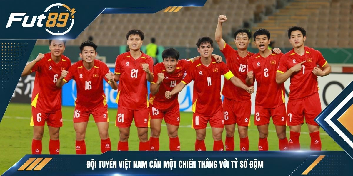 Đội tuyển Việt Nam cần một chiến thắng với tỷ số đậm