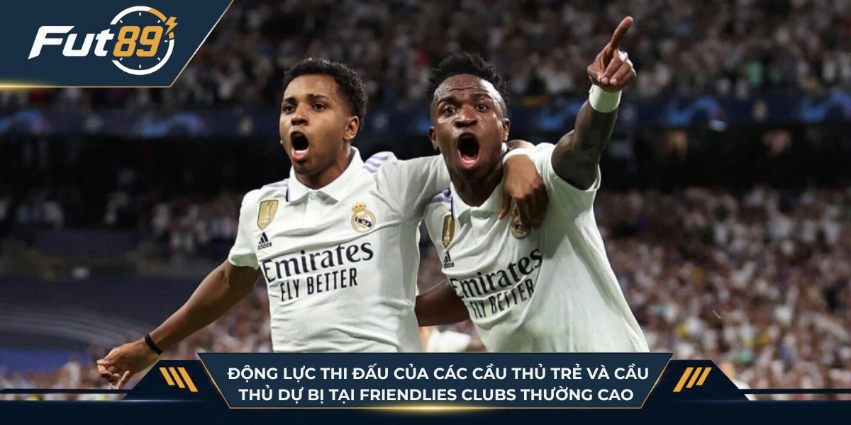  Động lực thi đấu của các cầu thủ trẻ và cầu thủ dự bị tại Friendlies Clubs thường cao