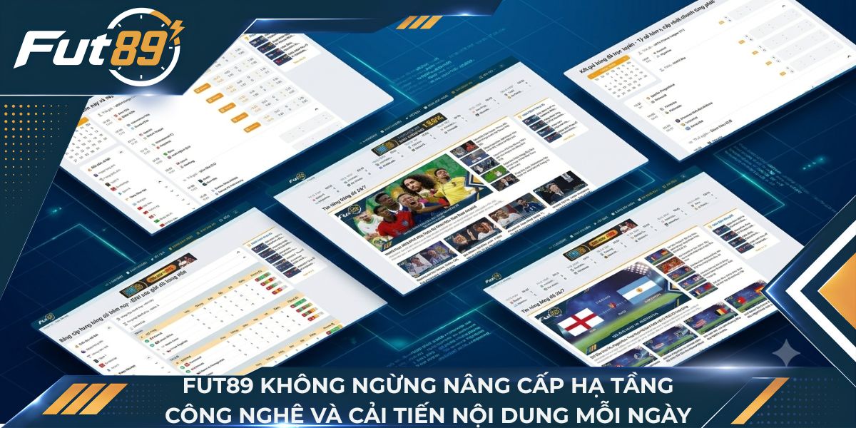 Fut89 không ngừng nâng cấp hạ tầng công nghệ và cải tiến nội dung mỗi ngày