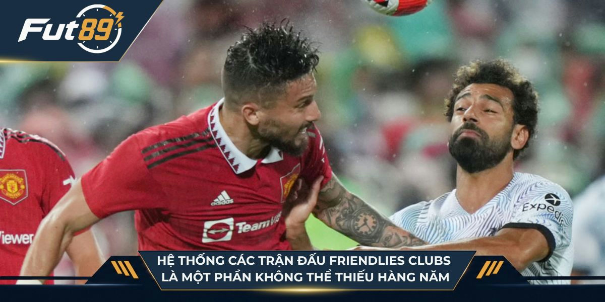 Hệ thống các trận đấu Friendlies Clubs là một phần không thể thiếu hàng năm
