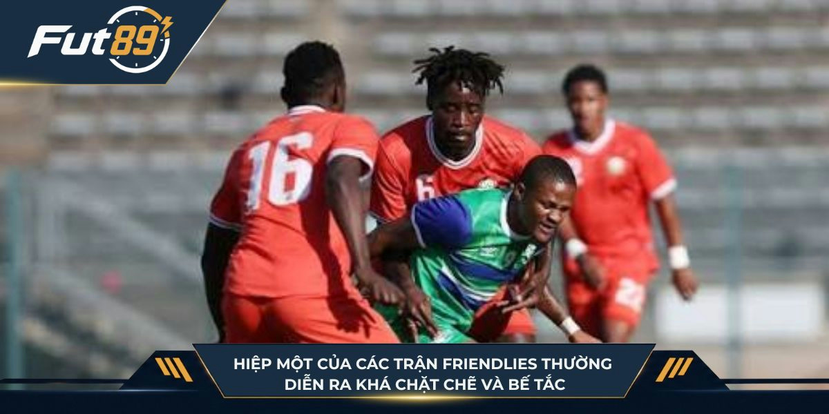 Hiệp một của các trận Friendlies thường diễn ra khá chặt chẽ và bế tắc