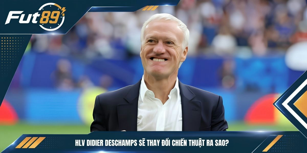 HLV Didier Deschamps sẽ thay đổi chiến thuật ra sao?