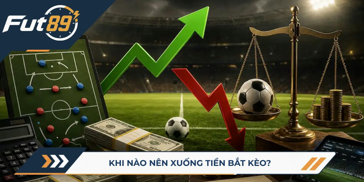Khi nào nên xuống tiền bắt kèo