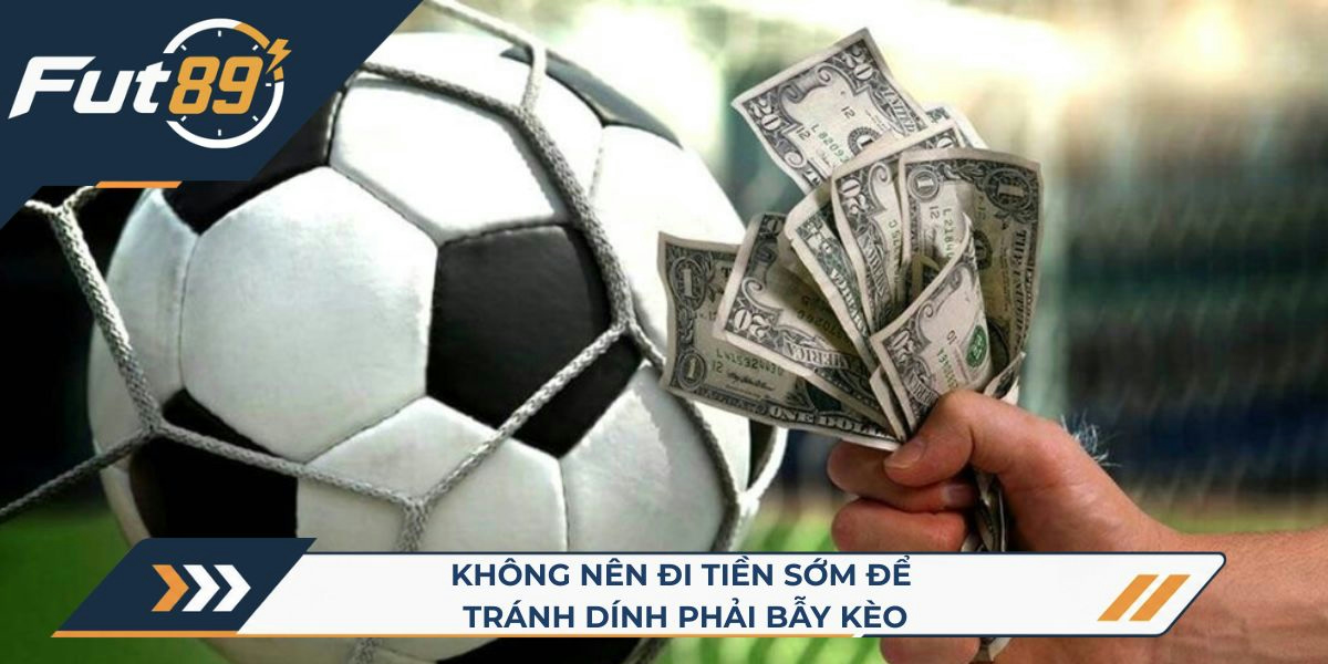 Không nên đi tiền sớm để tránh dính phải bẫy kèo