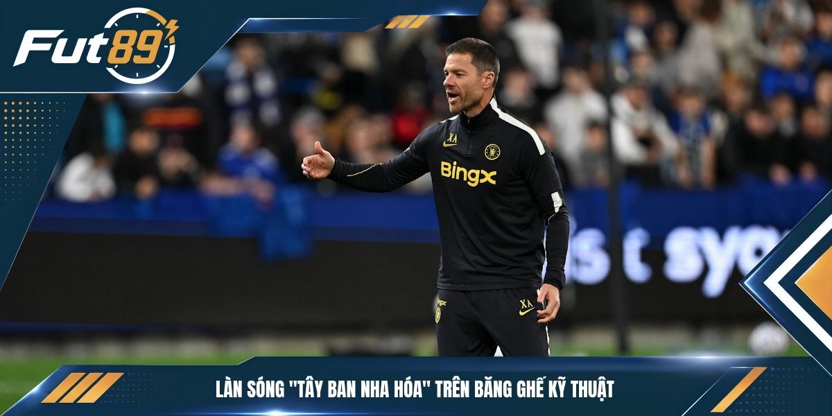 Làn sóng "Tây Ban Nha hóa" trên băng ghế kỹ thuật