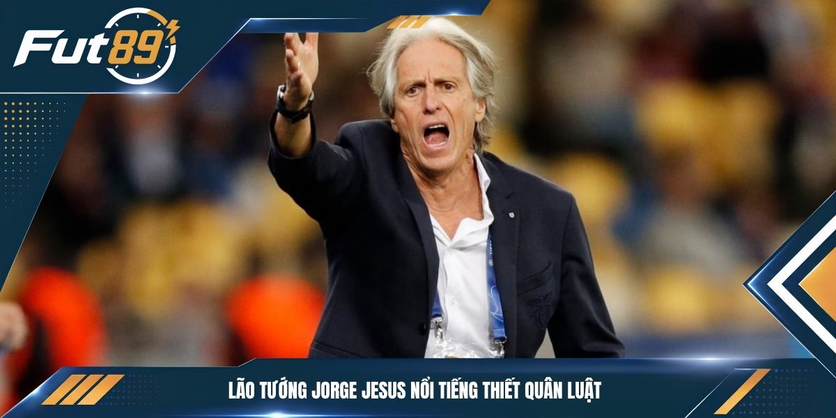 Lão tướng Jorge Jesus nổi tiếng thiết quân luật