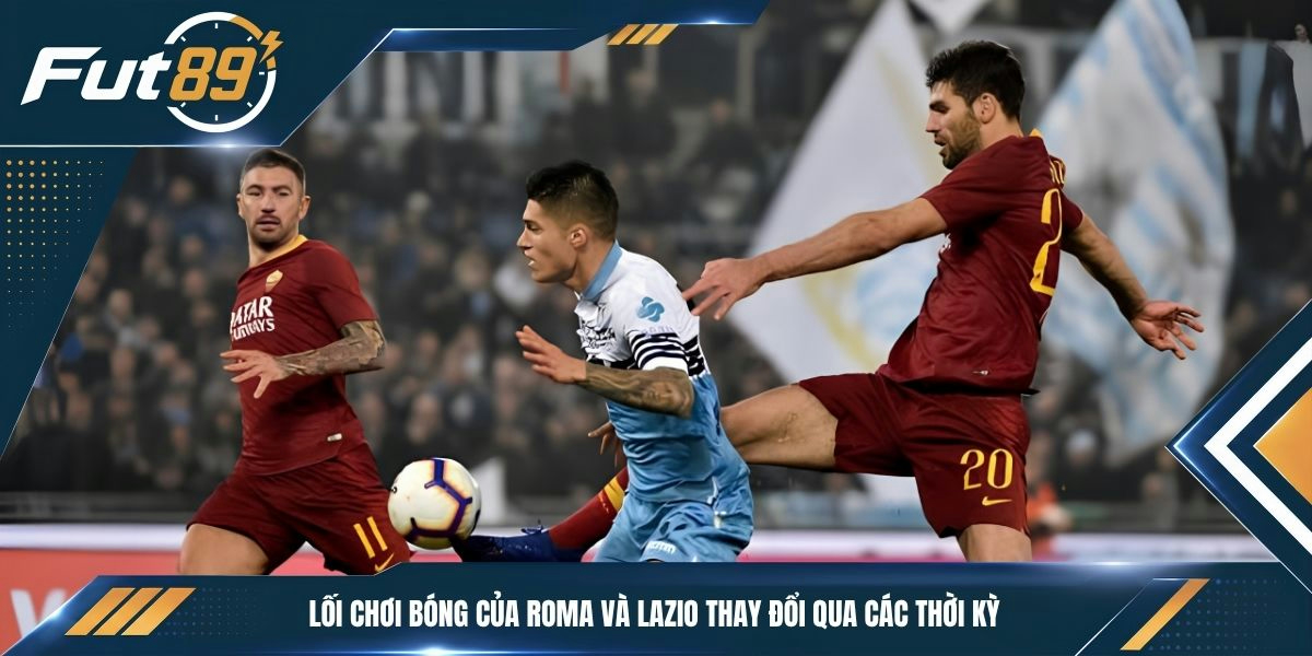 Lối chơi bóng của Roma và Lazio thay đổi qua các thời kỳ