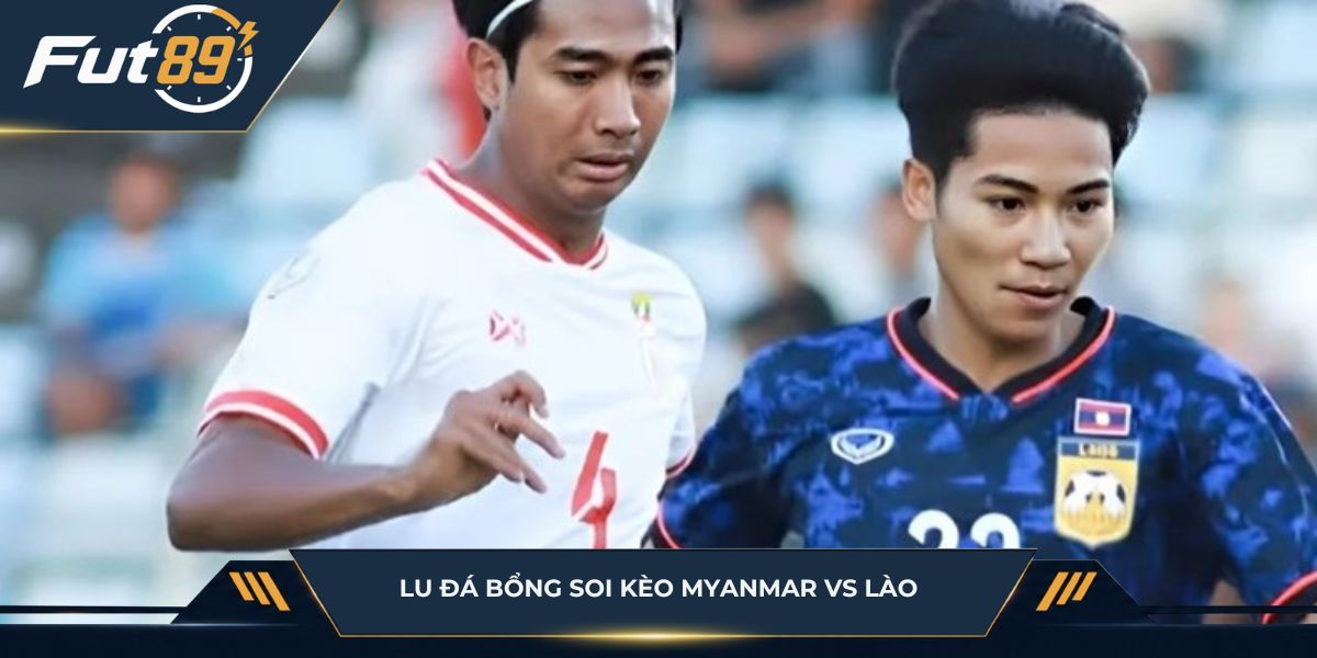Lu Đá Bổng soi kèo trận Myanmar vs Lào