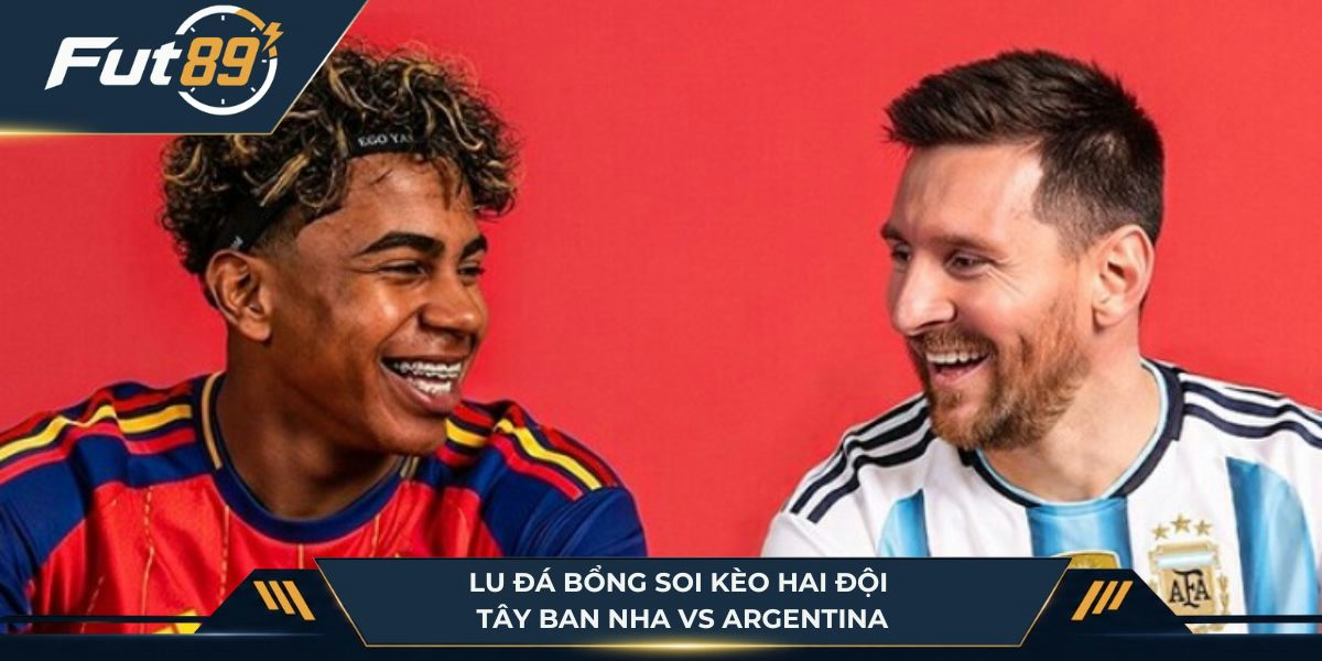Cùng Lu Đá Bổng soi kèo Tây Ban Nha vs Argentina