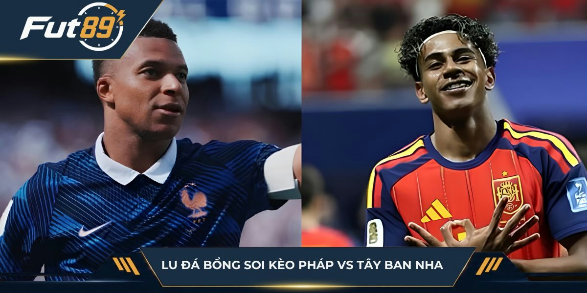 Lu Đá Bổng soi kèo Pháp vs Tây Ban Nha