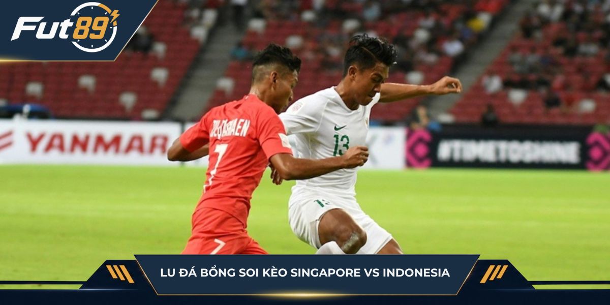 Lu Đá Bổng soi kèo Singapore vs Indonesia