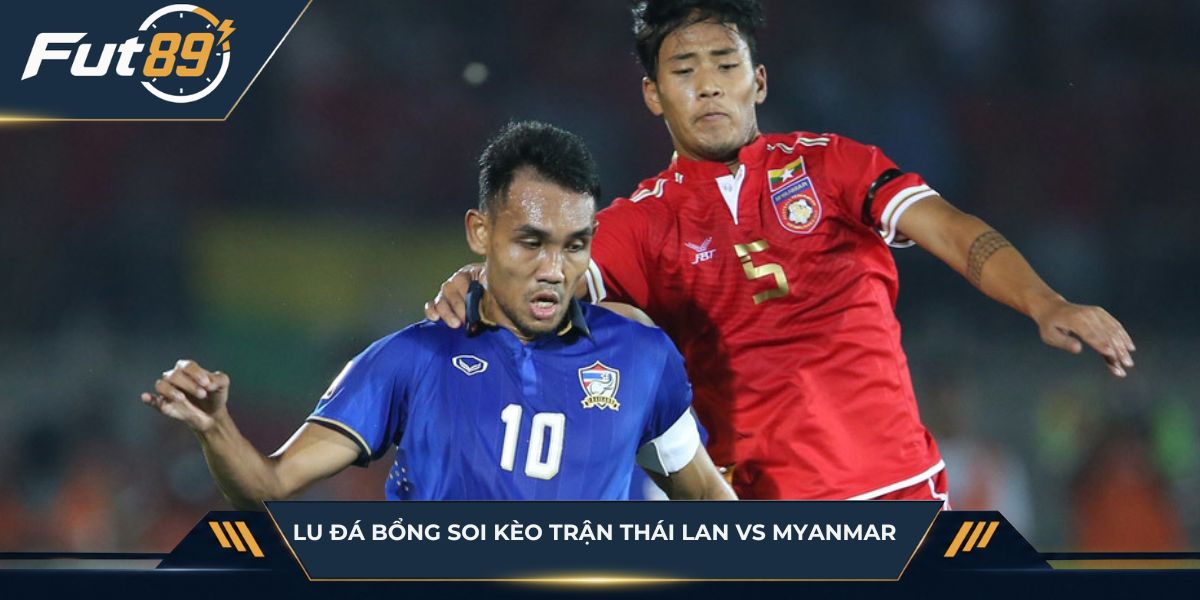 Lu Đá Bổng soi kèo trận Thái Lan vs Myanmar