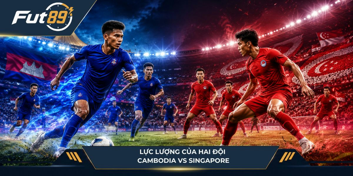 Lực lượng của hai đội Cambodia vs Singapore