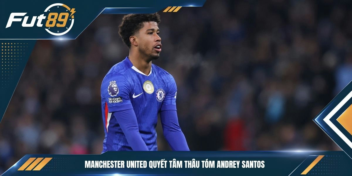 Manchester United quyết tâm thâu tóm Andrey Santos