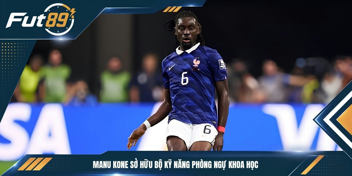 Manu Kone sở hữu bộ kỹ năng phòng ngự khoa học