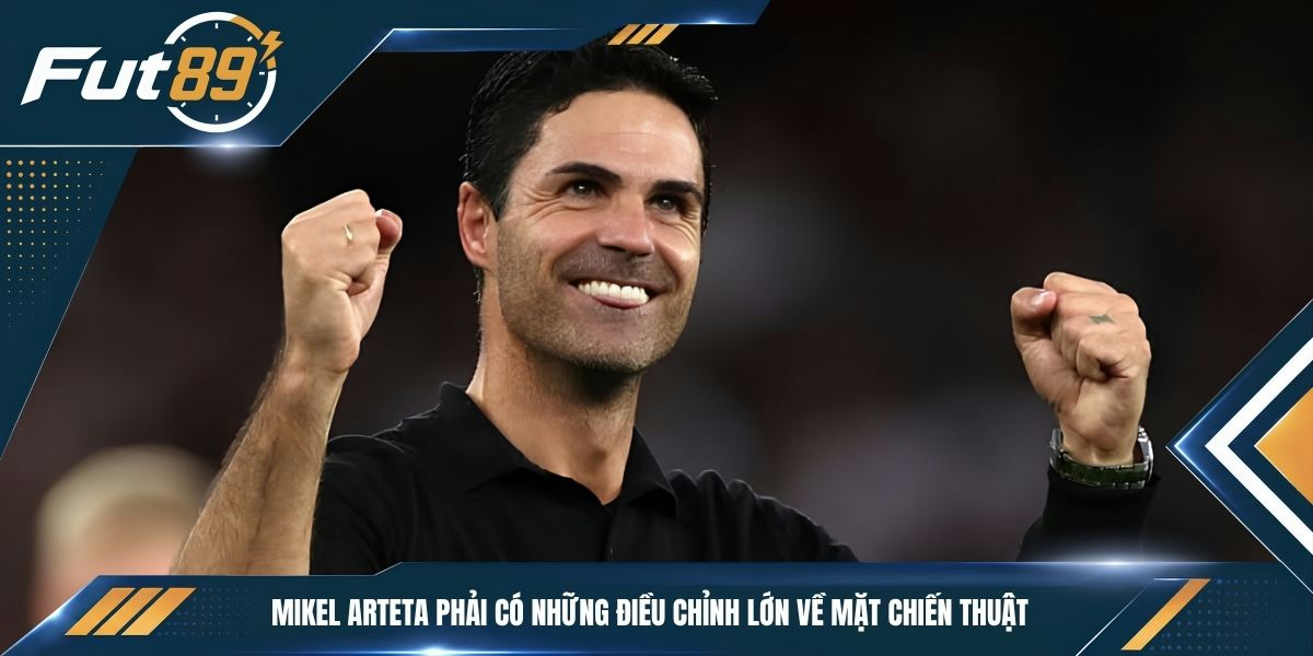Mikel Arteta phải có những điều chỉnh lớn về mặt chiến thuật 