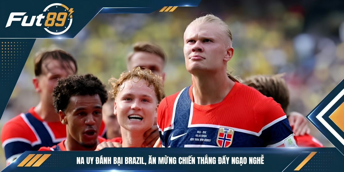 Na Uy đánh bại Brazil, ăn mừng chiến thắng đầy ngạo nghễ