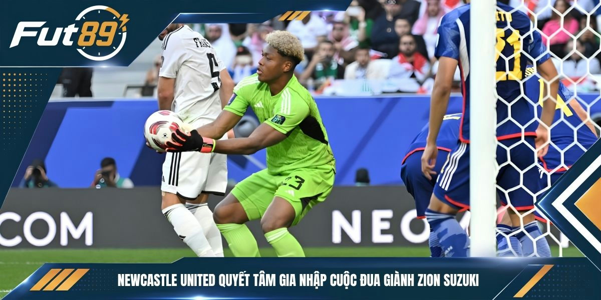 Newcastle United quyết tâm gia nhập cuộc đua giành Zion Suzuki