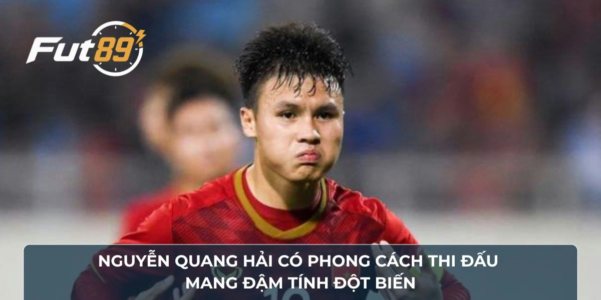 Nguyễn Quang Hải có phong cách thi đấu mang đậm tính đột biến