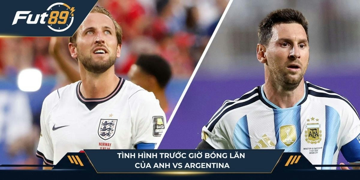 Tình hình trước giờ bóng lăn của Anh vs Argentina