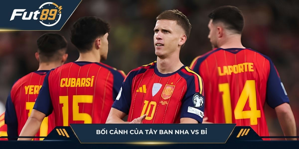 Bối cảnh của Tây Ban Nha vs Bỉ trước giờ bóng lăn