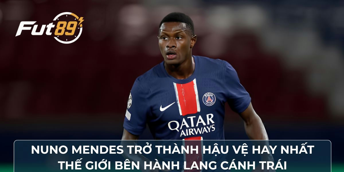 Nuno Mendes trở thành hậu vệ hay nhất thế giới bên hành lang cánh trái