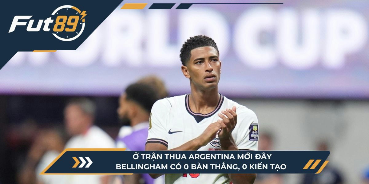  Ở trận thua Argentina mới đây, Bellingham có 0 bàn thắng, 0 kiến tạo