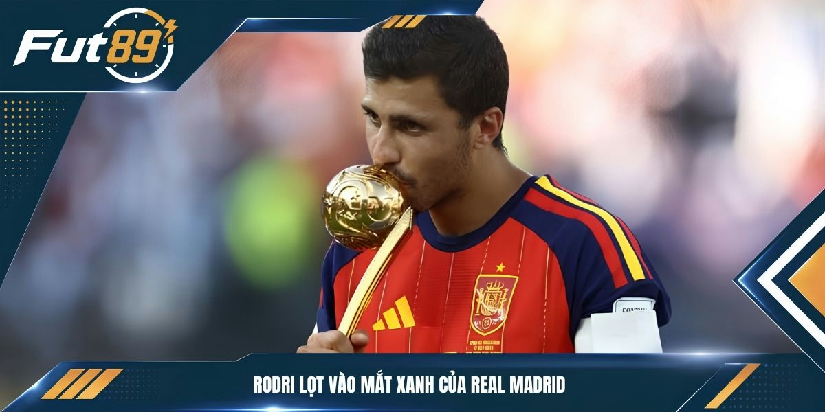 Rodri lọt vào mắt xanh của Real Madrid