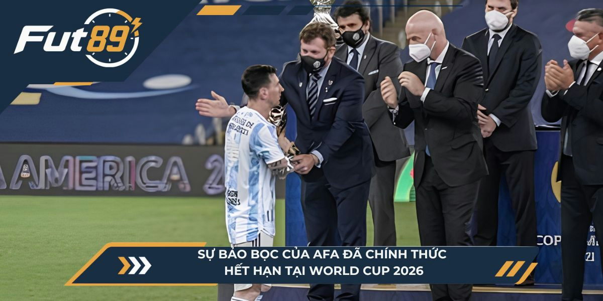 Sự bảo bọc của AFA đã chính thức hết hạn tại World Cup 2026