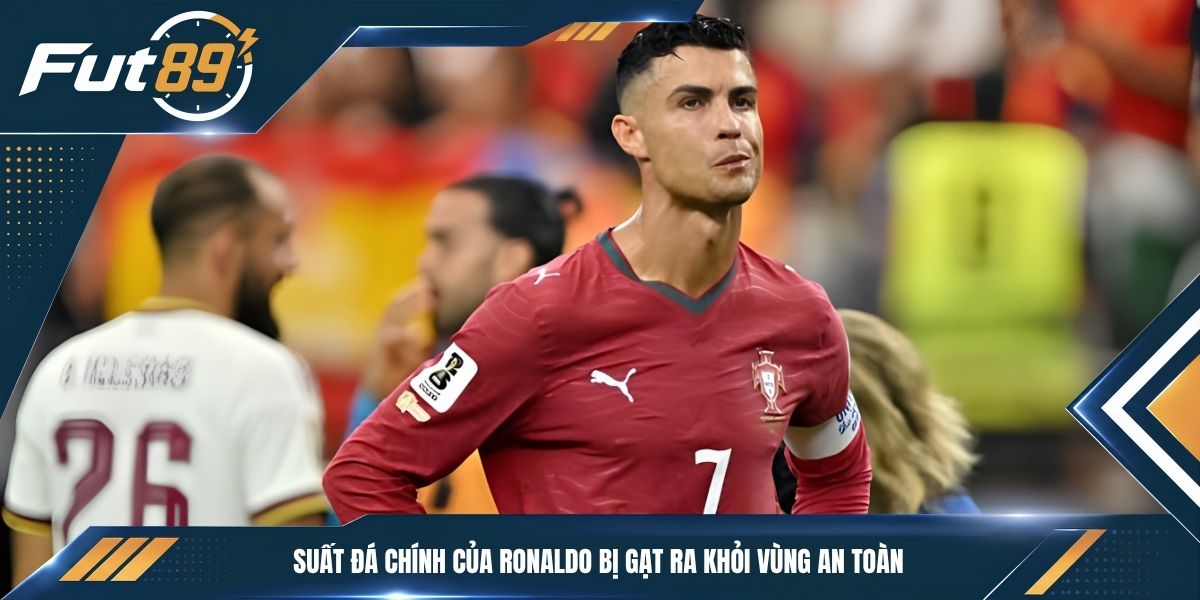 Suất đá chính của Ronaldo bị gạt ra khỏi vùng an toàn