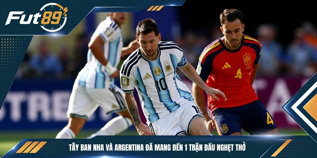 Tây Ban Nha và Argentina đã mang đến 1 trận đấu nghẹt thở