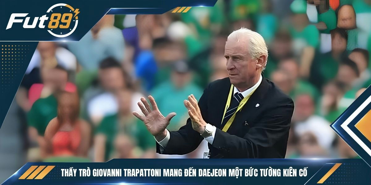 Thầy trò Giovanni Trapattoni mang đến Daejeon một bức tường kiên cố