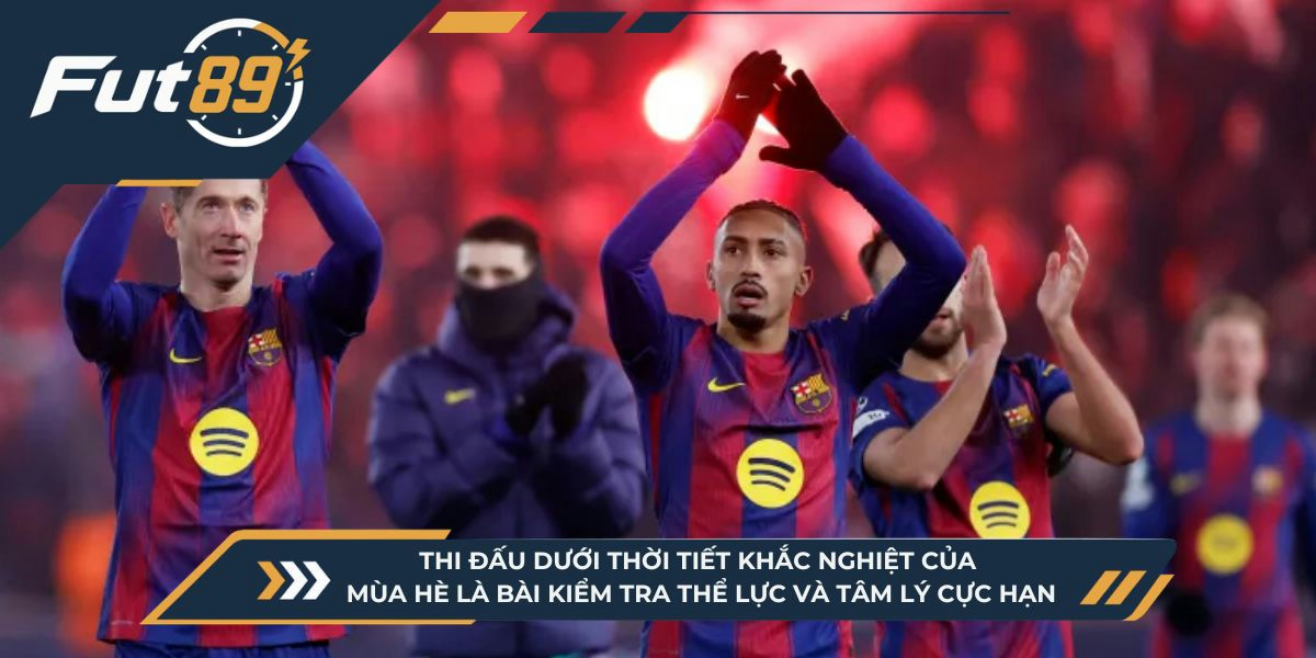 Thi đấu dưới thời tiết khắc nghiệt của mùa hè là bài kiểm tra thể lực và tâm lý cực hạn
