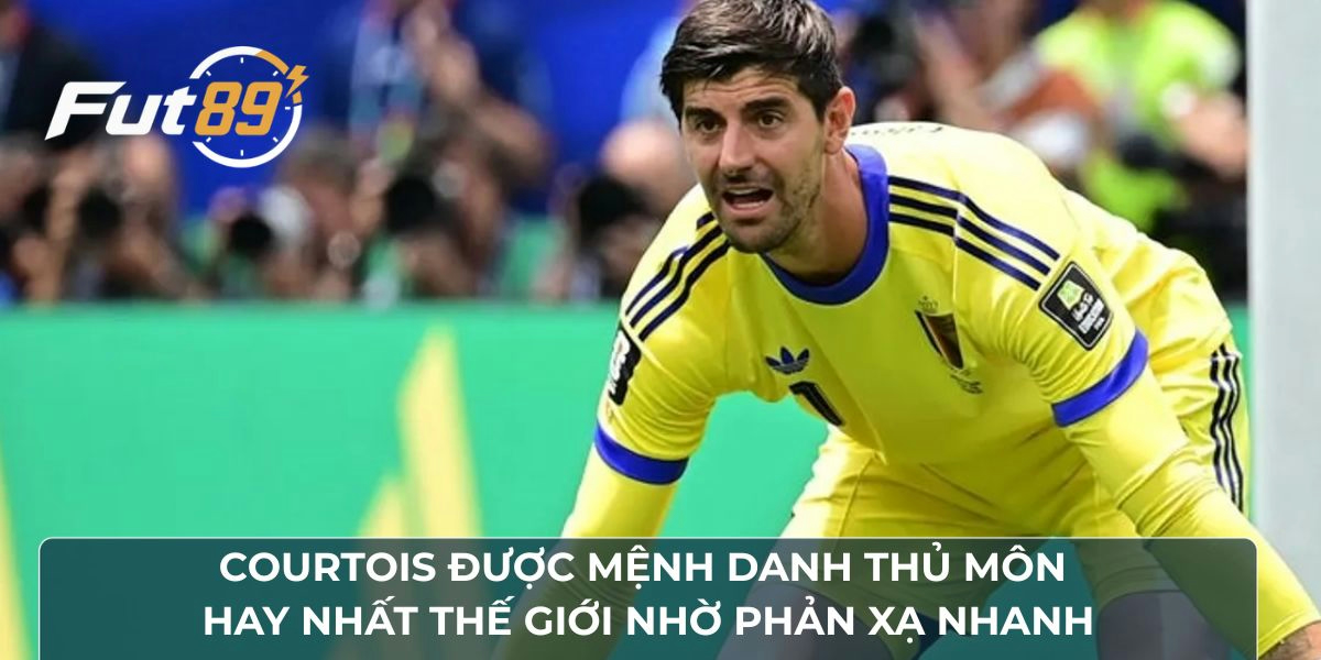 Courtois được mệnh danh thủ môn hay nhất thế giới nhờ phản xạ nhanh