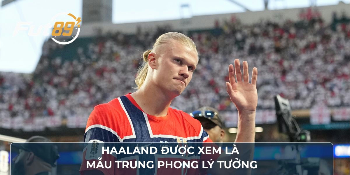 Haaland được xem là mẫu trung phong lý tưởng