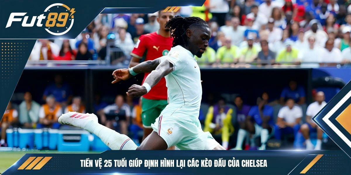Tiền vệ 25 tuổi giúp định hình lại các kèo đấu của Chelsea