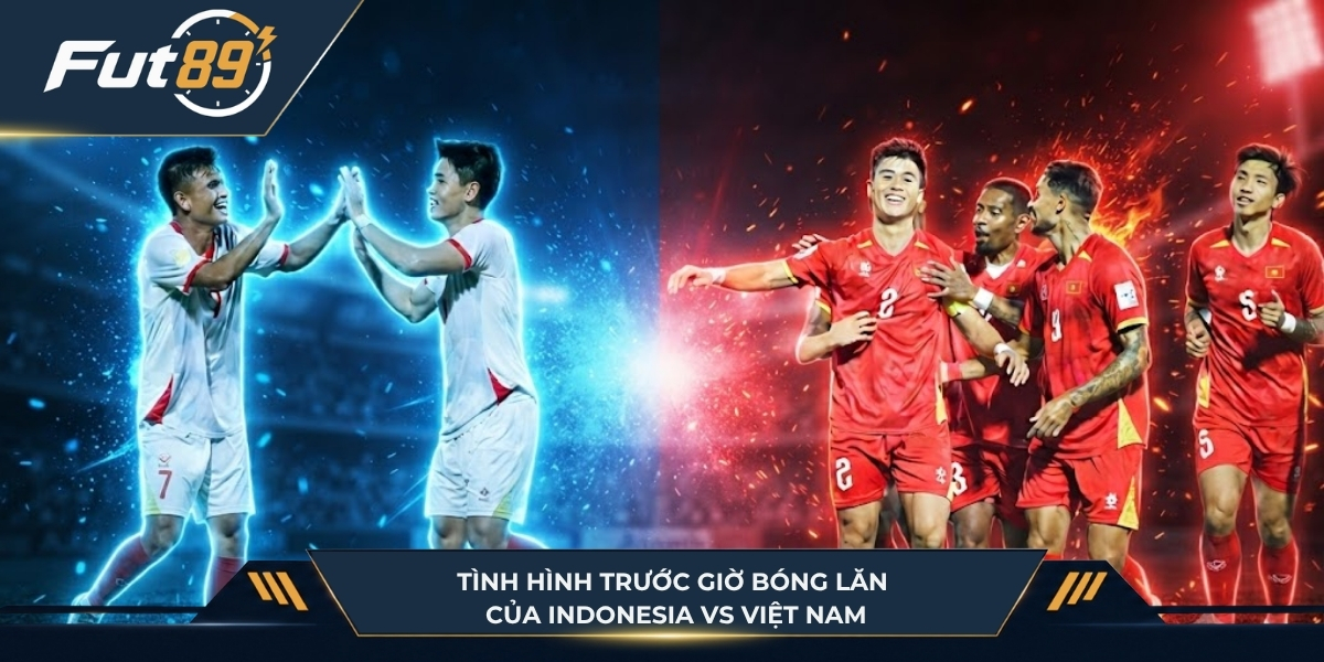 Tình hình trước giờ bóng lăn của Indonesia vs Việt Nam