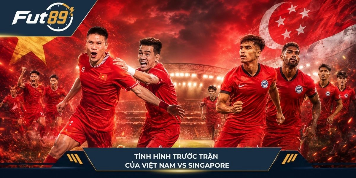 Tình hình trước trận của Việt Nam vs Singapore