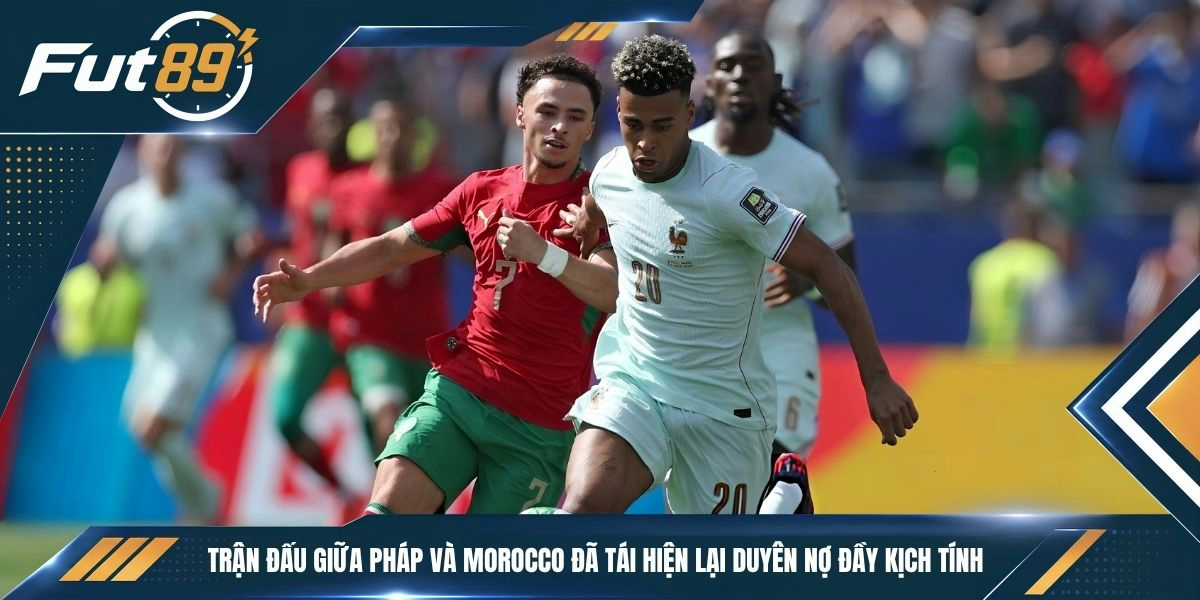 Trận đấu giữa Pháp và Morocco đã tái hiện lại duyên nợ đầy kịch tính 
