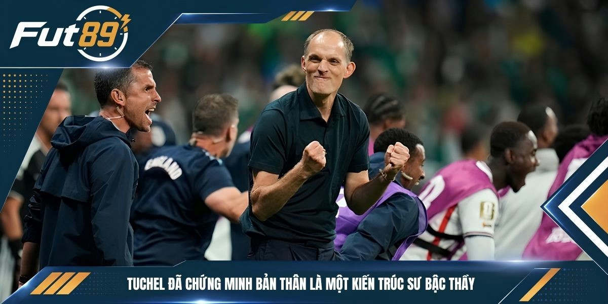 Tuchel đã chứng minh bản thân là một kiến trúc sư bậc thầy