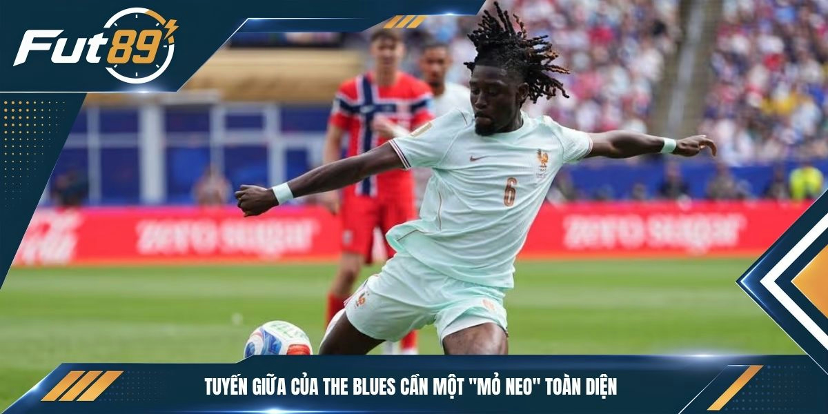 Tuyến giữa của The Blues cần một "mỏ neo" toàn diện