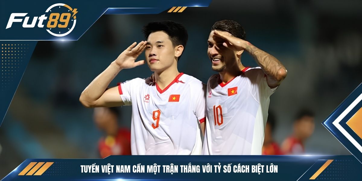Tuyển Việt Nam cần một trận thắng với tỷ số cách biệt lớn