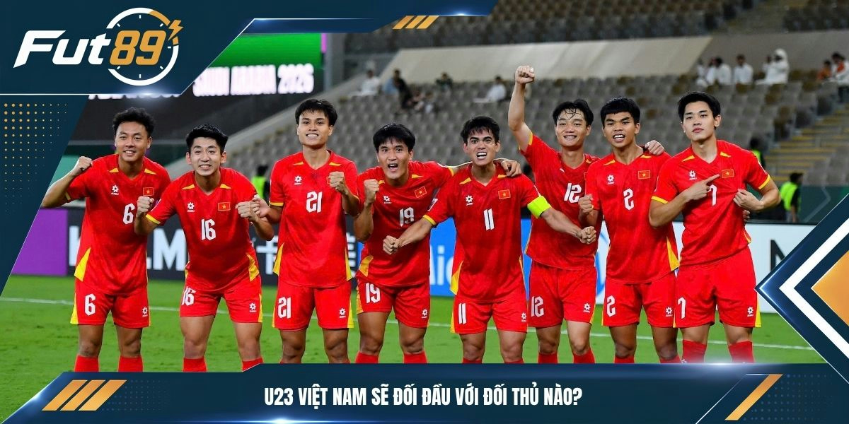 U23 Việt Nam sẽ đối đầu với đối thủ nào?