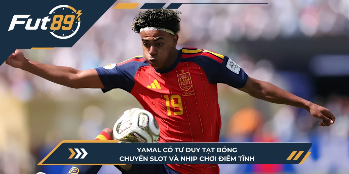 Yamal có tư duy tạt bóng, chuyền slot và nhịp chơi điềm tĩnh