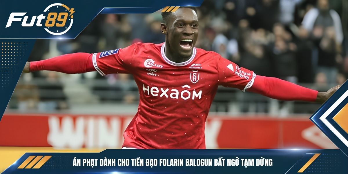 Án phạt dành cho tiền đạo Folarin Balogun bất ngờ tạm dừng