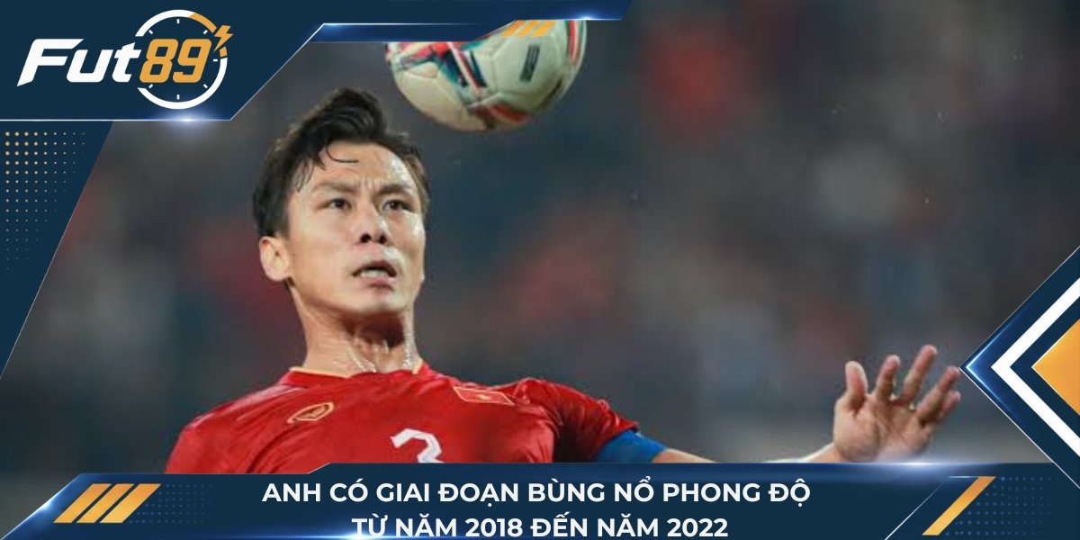 Anh có giai đoạn bùng nổ phong độ từ năm 2018 đến năm 2022