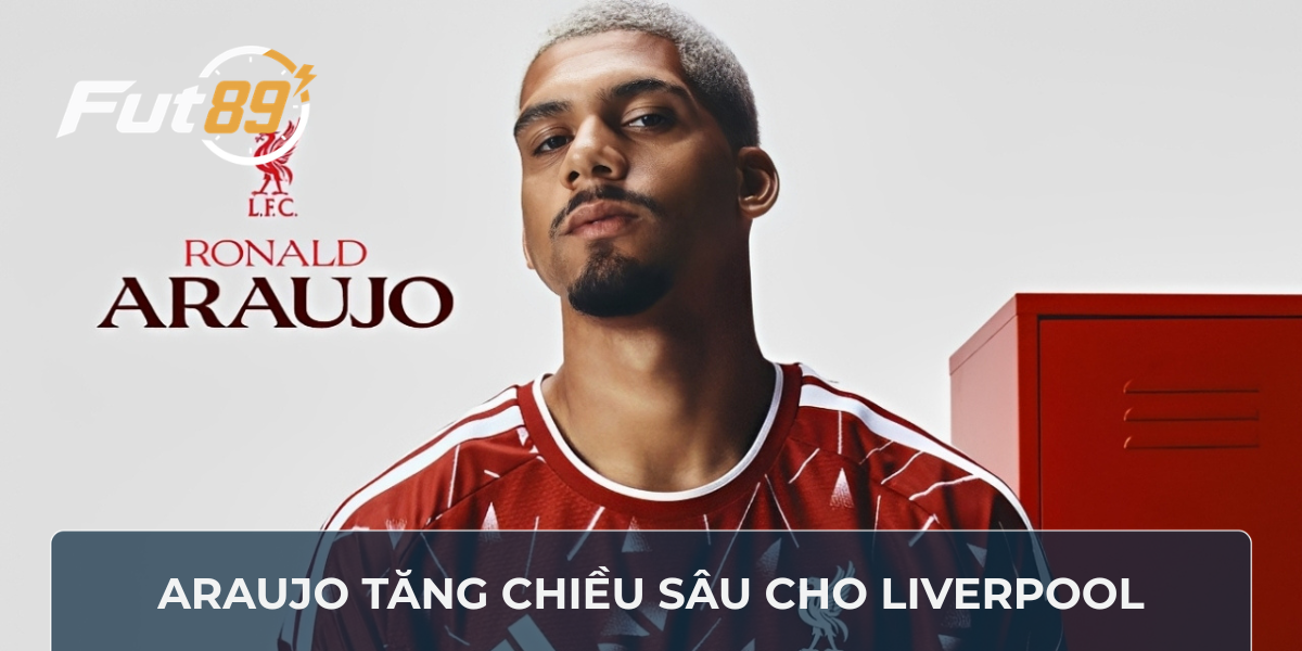 Araujo tăng chiều sâu cho Liverpool