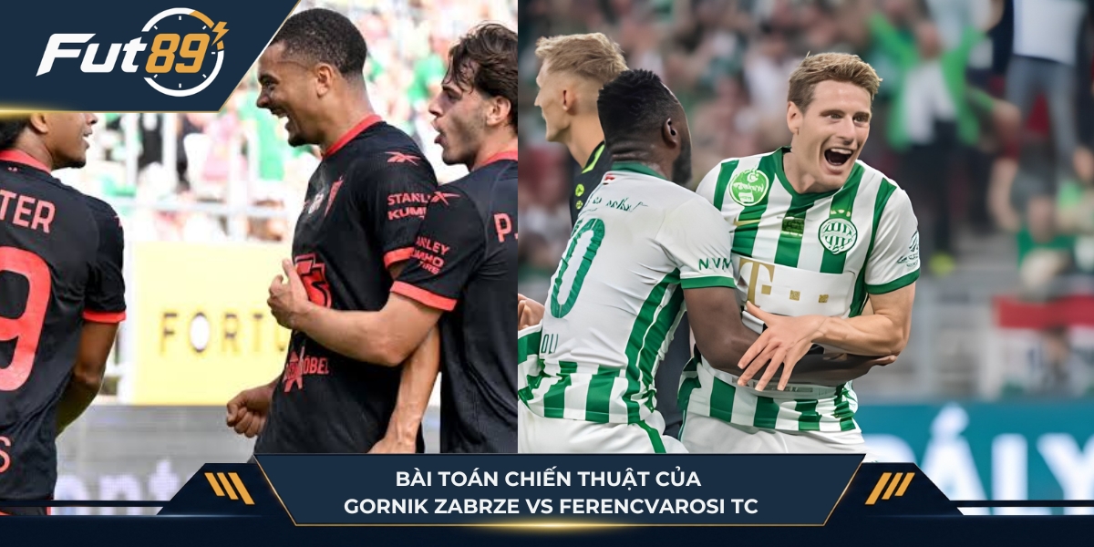 Đánh giá bài toán chiến thuật của hai đội Gornik Zabrze Vs Ferencvarosi TC