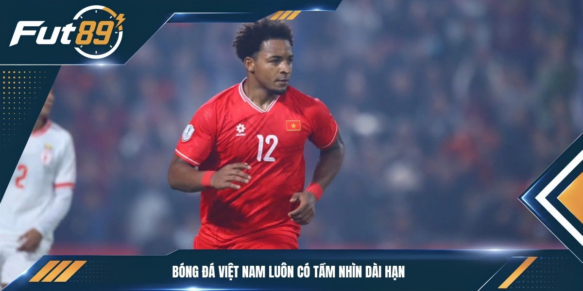 Bóng đá Việt Nam luôn có tầm nhìn dài hạn