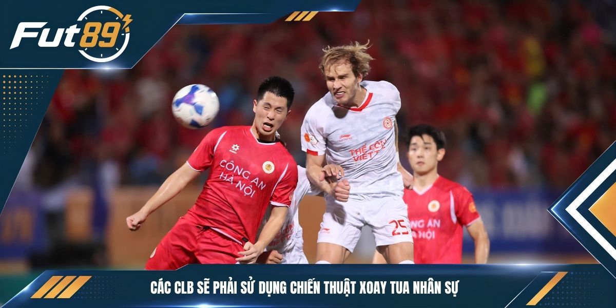 Các CLB sẽ phải sử dụng chiến thuật xoay tua nhân sự
